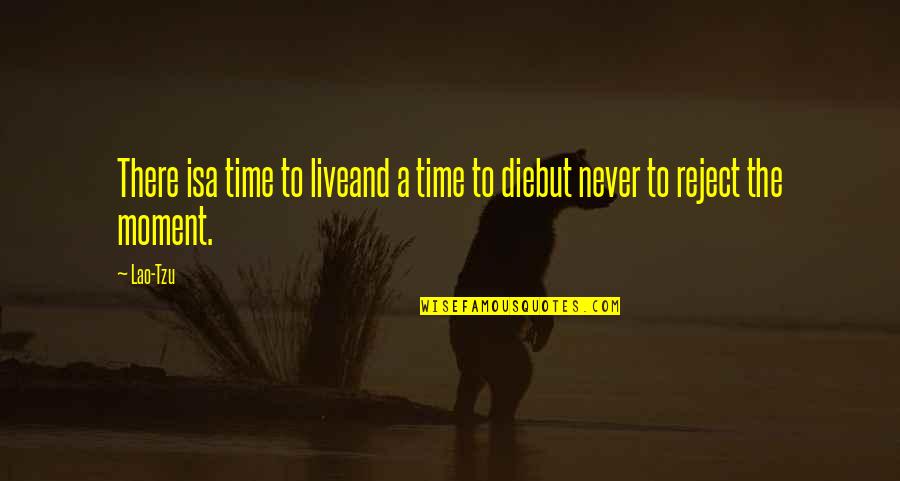 Lao Tzu Tao Te Ching Quotes By Lao-Tzu: There isa time to liveand a time to