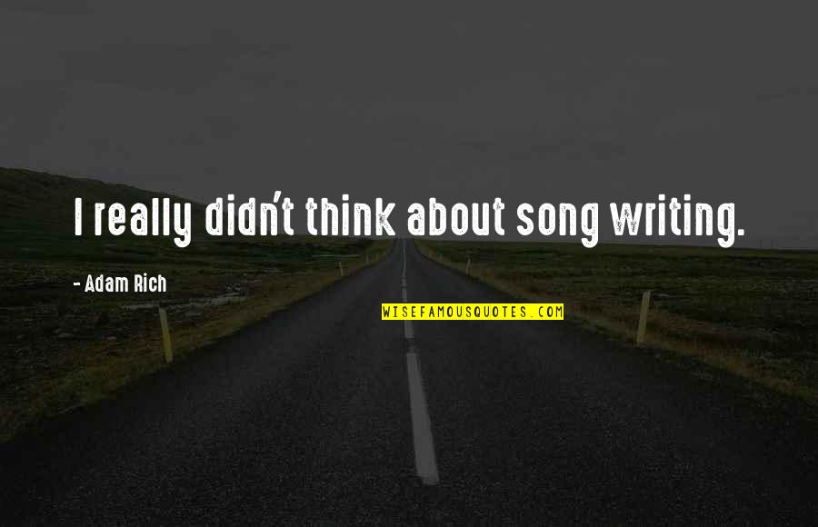 Laoang Catarman Quotes By Adam Rich: I really didn't think about song writing. Laoang Catarman Quotes By Adam Rich: I really didn't think about song writing.