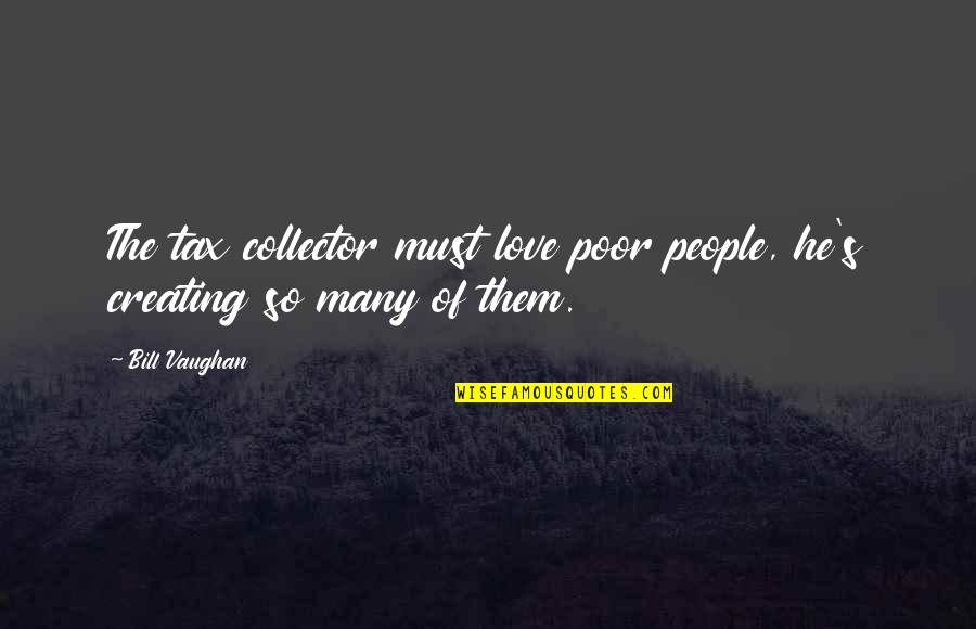 Laoang Fiesta Quotes By Bill Vaughan: The tax collector must love poor people, he's