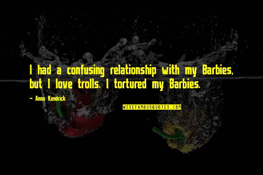 Laodicea Quotes By Anna Kendrick: I had a confusing relationship with my Barbies, Laodicea Quotes By Anna Kendrick: I had a confusing relationship with my Barbies,