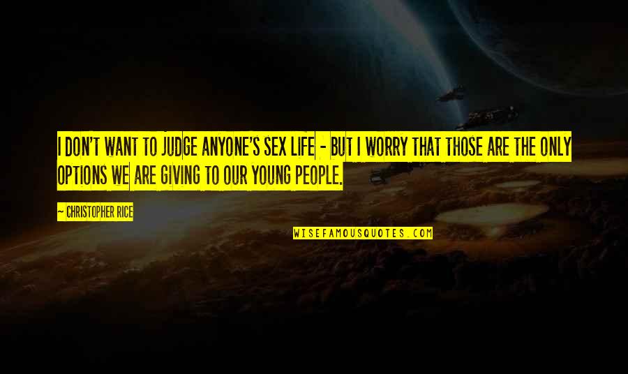 Laodicea Quotes By Christopher Rice: I don't want to judge anyone's sex life Laodicea Quotes By Christopher Rice: I don't want to judge anyone's sex life