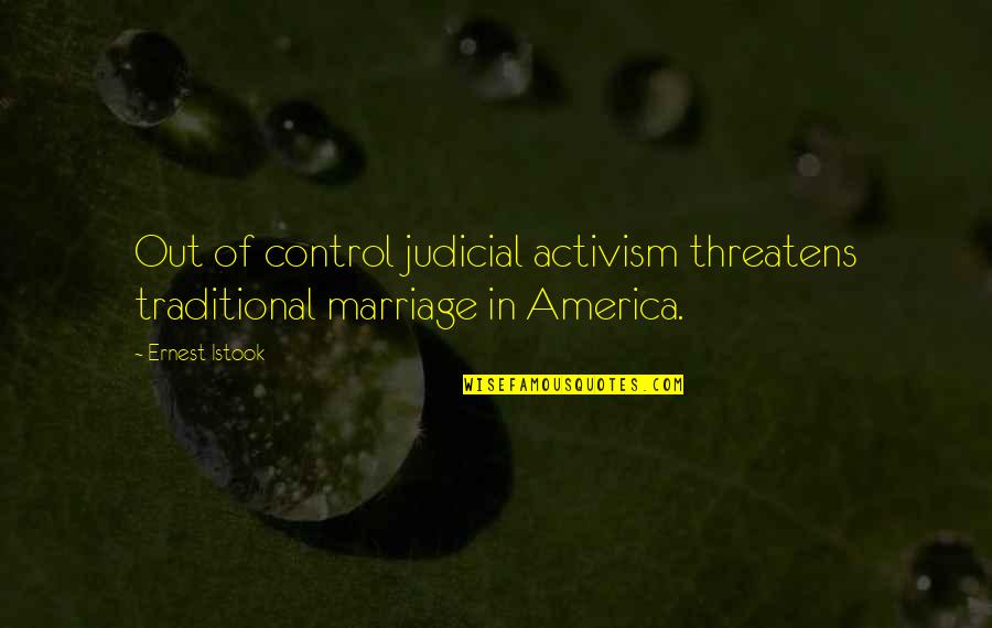 Laodicea Quotes By Ernest Istook: Out of control judicial activism threatens traditional marriage