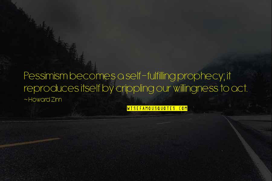 Laodicea Quotes By Howard Zinn: Pessimism becomes a self-fulfilling prophecy; it reproduces itself Laodicea Quotes By Howard Zinn: Pessimism becomes a self-fulfilling prophecy; it reproduces itself