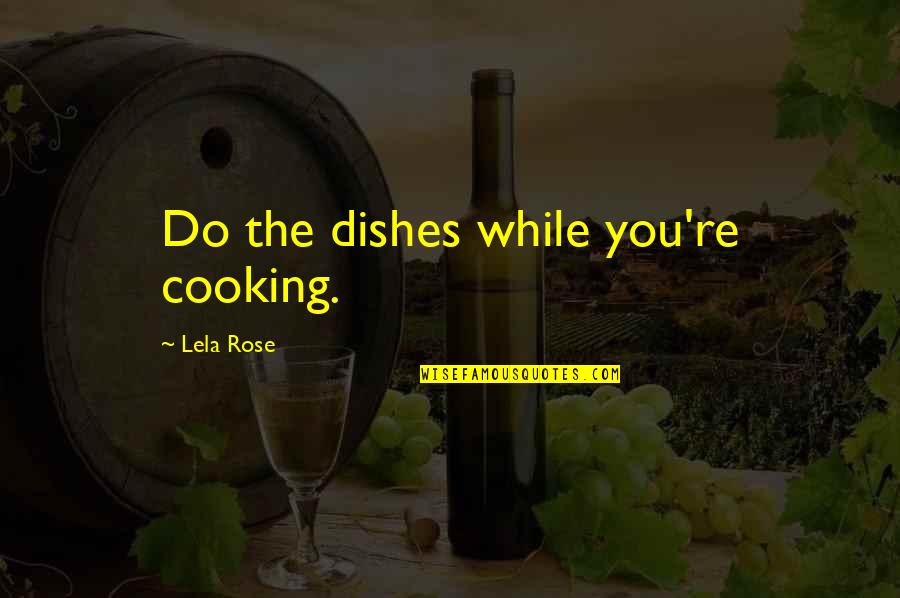Laodicea Quotes By Lela Rose: Do the dishes while you're cooking. Laodicea Quotes By Lela Rose: Do the dishes while you're cooking.