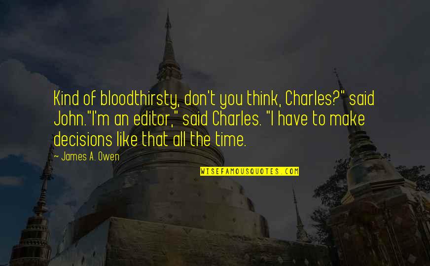 Laodicean Council Quotes By James A. Owen: Kind of bloodthirsty, don't you think, Charles?" said Laodicean Council Quotes By James A. Owen: Kind of bloodthirsty, don't you think, Charles?" said