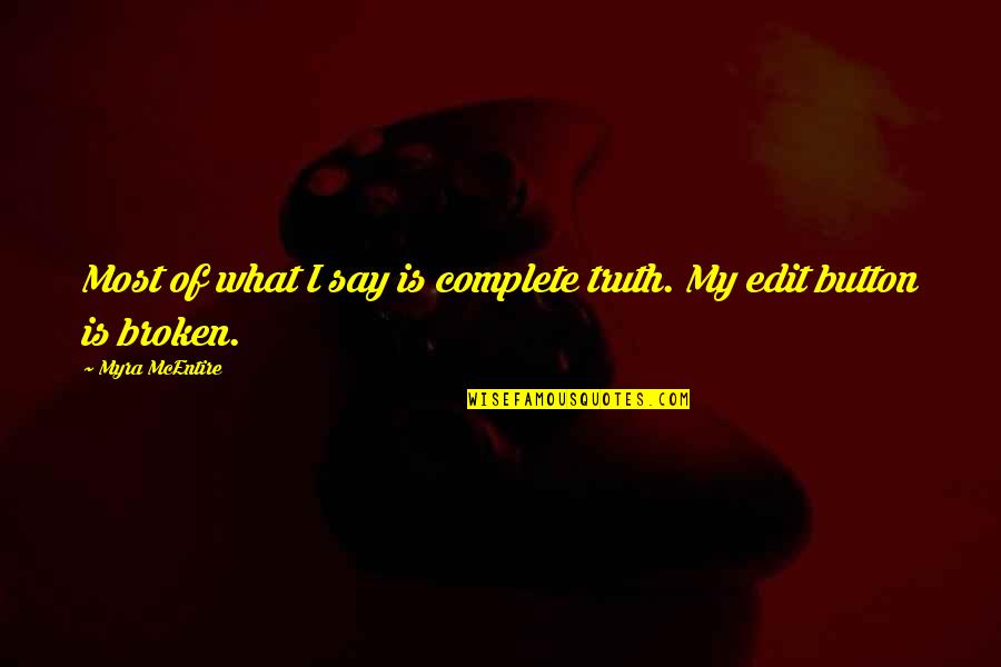 Laodiceans Def Quotes By Myra McEntire: Most of what I say is complete truth. Laodiceans Def Quotes By Myra McEntire: Most of what I say is complete truth.