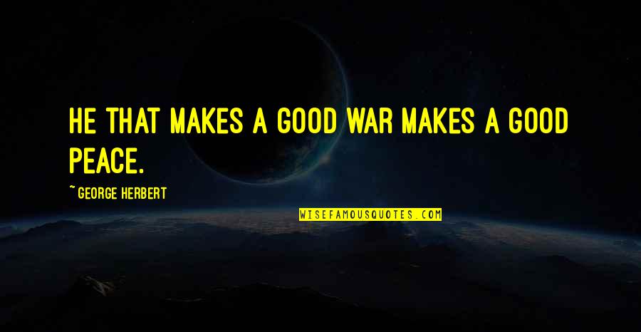 Laoghaire Quotes By George Herbert: He that makes a good war makes a