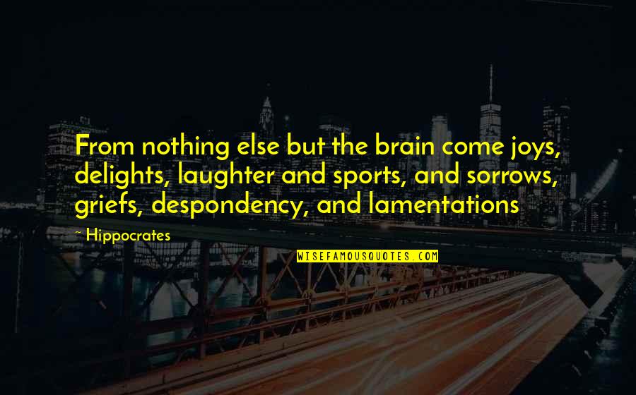 Laoghaire Quotes By Hippocrates: From nothing else but the brain come joys,