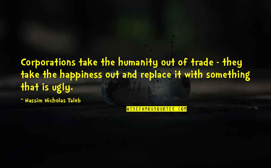Laoisedcentre Quotes By Nassim Nicholas Taleb: Corporations take the humanity out of trade - Laoisedcentre Quotes By Nassim Nicholas Taleb: Corporations take the humanity out of trade -