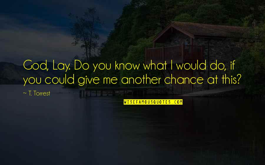 Laoisedcentre Quotes By T. Torrest: God, Lay. Do you know what I would
