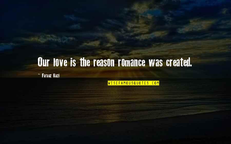Laotian Proverb Quotes By Faraaz Kazi: Our love is the reason romance was created. Laotian Proverb Quotes By Faraaz Kazi: Our love is the reason romance was created.