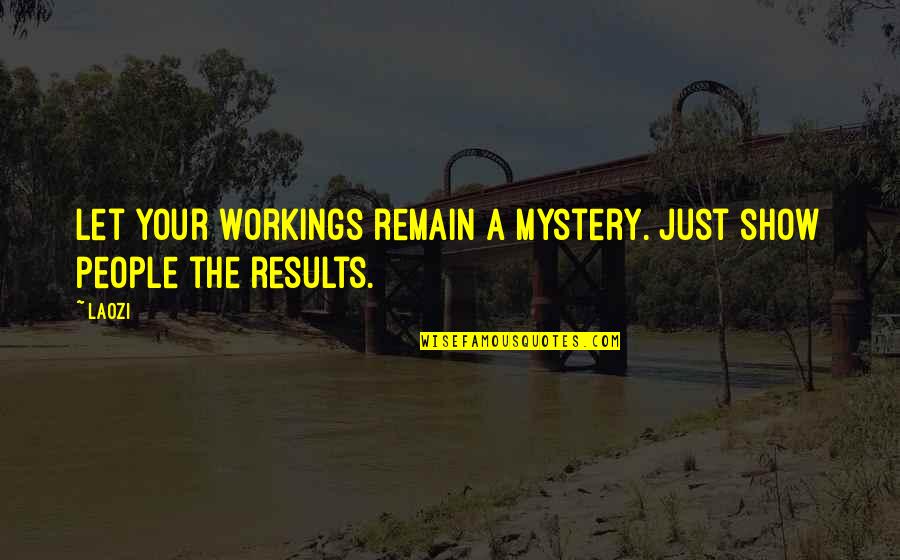 Laotian Proverb Quotes By Laozi: Let your workings remain a mystery. Just show