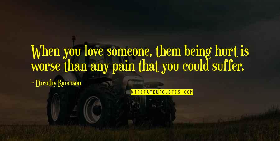 Laotong Relationship Quotes By Dorothy Koomson: When you love someone, them being hurt is Laotong Relationship Quotes By Dorothy Koomson: When you love someone, them being hurt is
