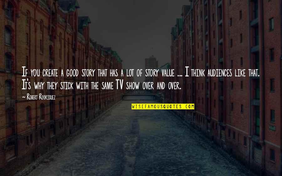 Laotong Relationship Quotes By Robert Rodriguez: If you create a good story that has Laotong Relationship Quotes By Robert Rodriguez: If you create a good story that has
