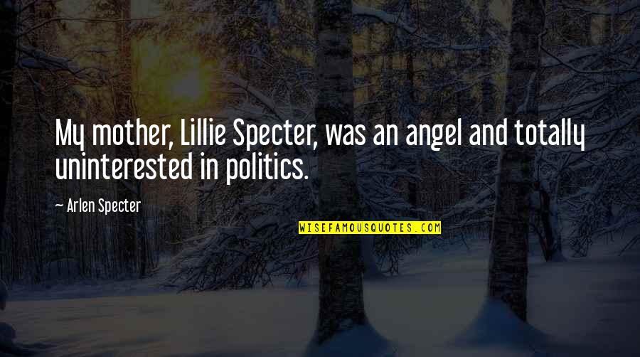 Laotze Quotes By Arlen Specter: My mother, Lillie Specter, was an angel and
