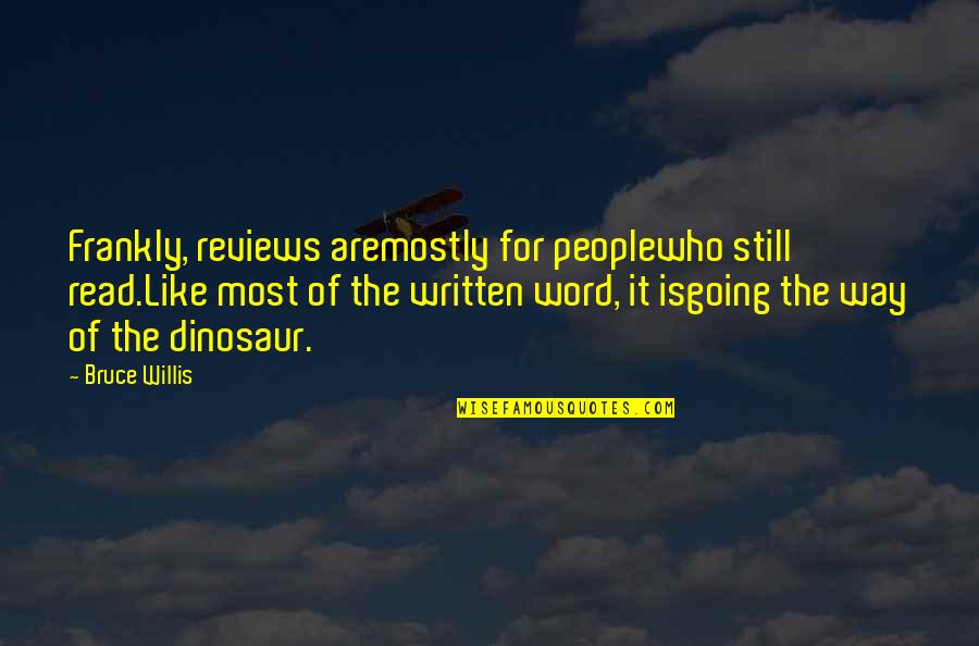 Laotze Quotes By Bruce Willis: Frankly, reviews aremostly for peoplewho still read.Like most