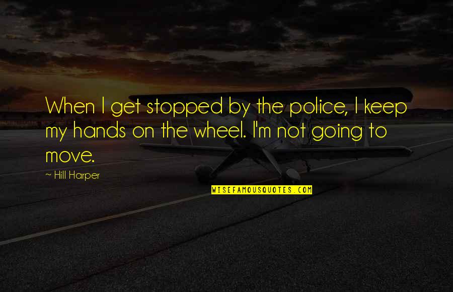 Laoudis Family Quotes By Hill Harper: When I get stopped by the police, I Laoudis Family Quotes By Hill Harper: When I get stopped by the police, I