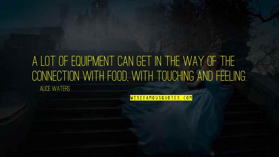 Laoughter Quotes By Alice Waters: A lot of equipment can get in the