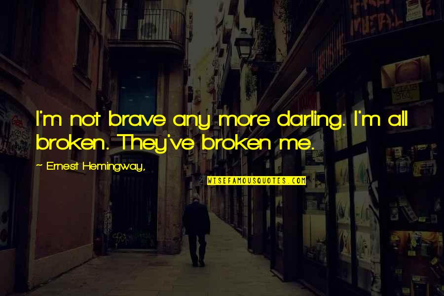 Laowai Quotes By Ernest Hemingway,: I'm not brave any more darling. I'm all