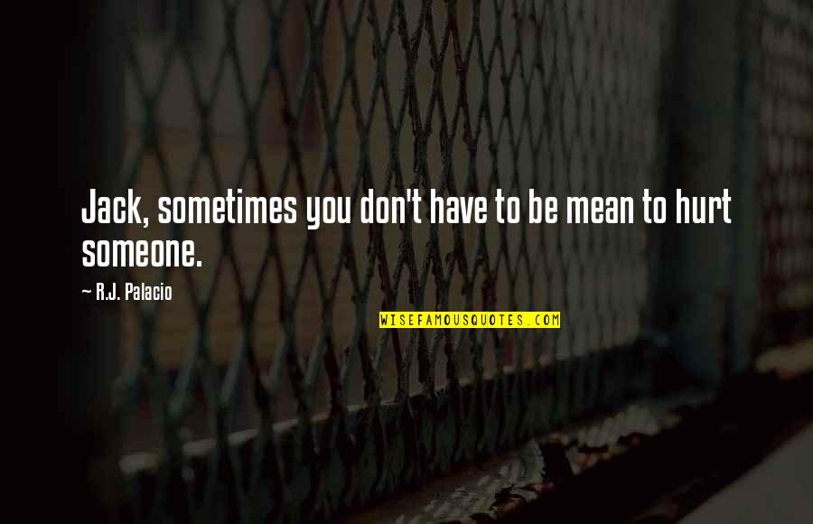 Laozi Daodejing Quotes By R.J. Palacio: Jack, sometimes you don't have to be mean Laozi Daodejing Quotes By R.J. Palacio: Jack, sometimes you don't have to be mean