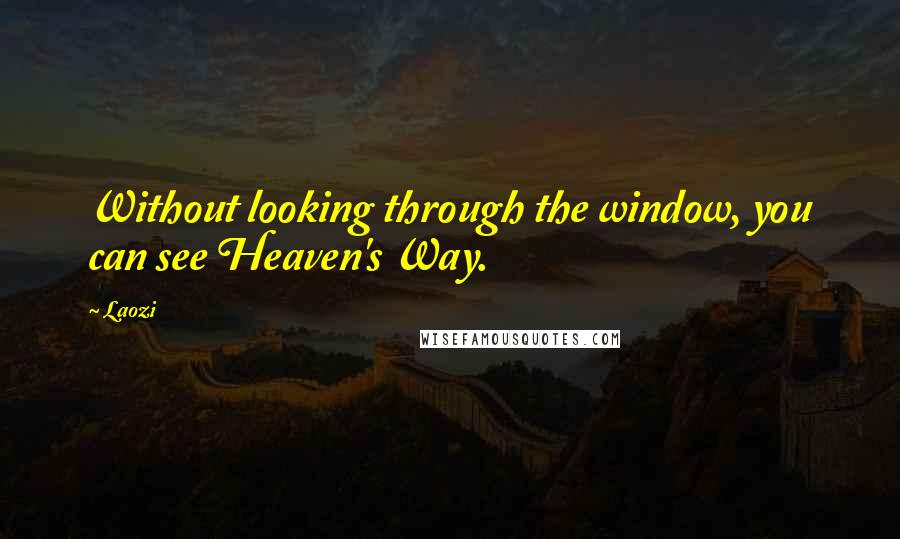 Laozi quotes: Without looking through the window, you can see Heaven's Way.