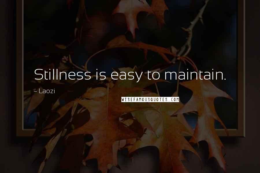 Laozi quotes: Stillness is easy to maintain.