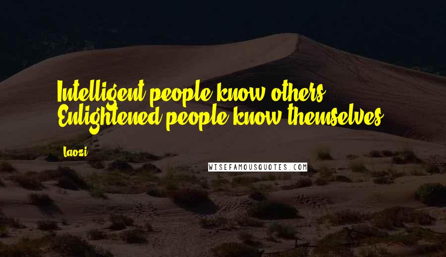 Laozi quotes: Intelligent people know others. Enlightened people know themselves.