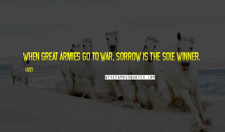 Laozi quotes: When great armies go to war, Sorrow is the sole winner.