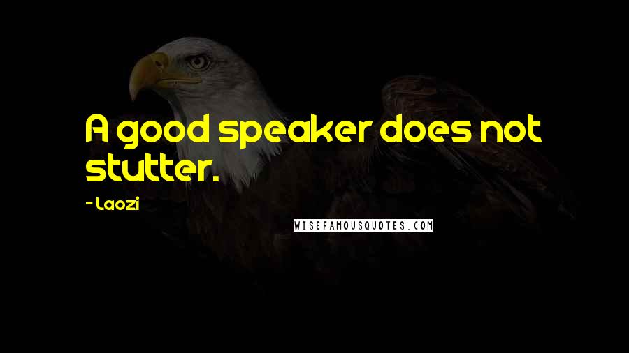 Laozi quotes: A good speaker does not stutter.