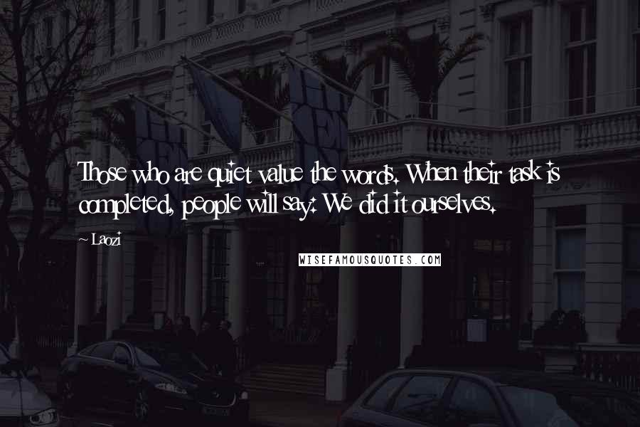 Laozi quotes: Those who are quiet value the words. When their task is completed, people will say: We did it ourselves. Laozi quotes: Those who are quiet value the words. When their task is completed, people will say: We did it ourselves.