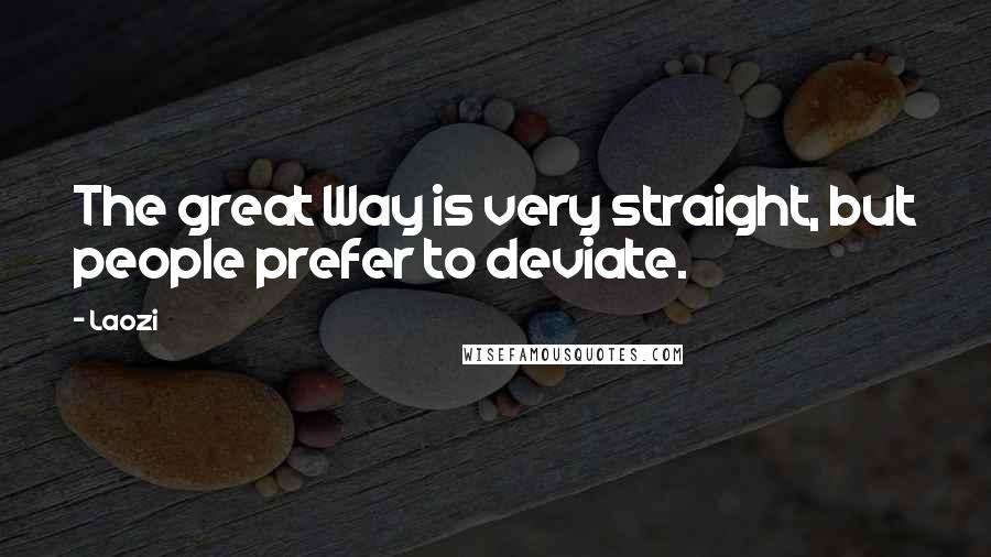 Laozi quotes: The great Way is very straight, but people prefer to deviate.