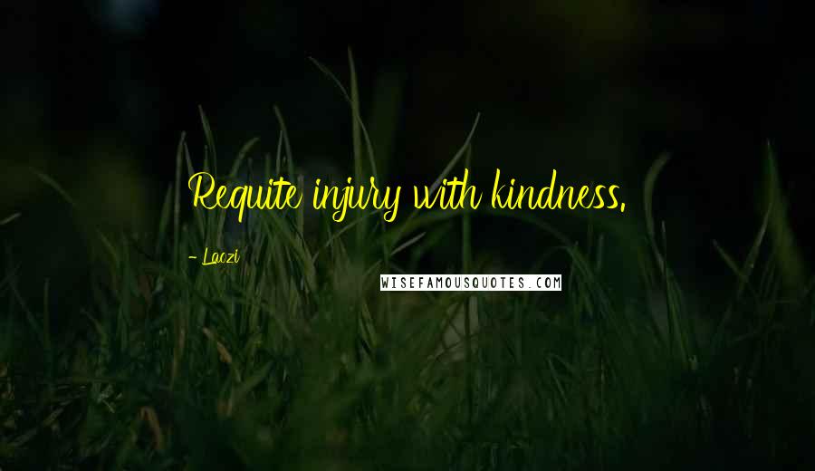 Laozi quotes: Requite injury with kindness.