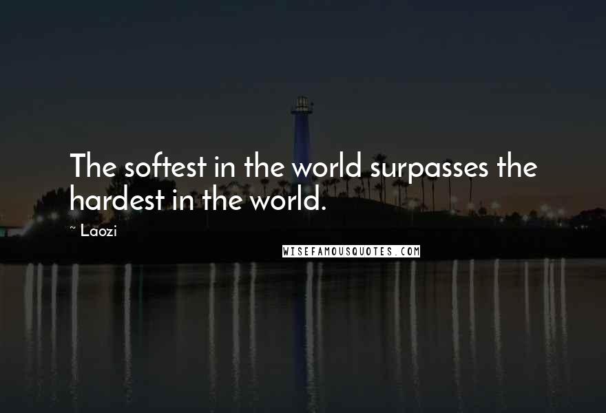 Laozi quotes: The softest in the world surpasses the hardest in the world.