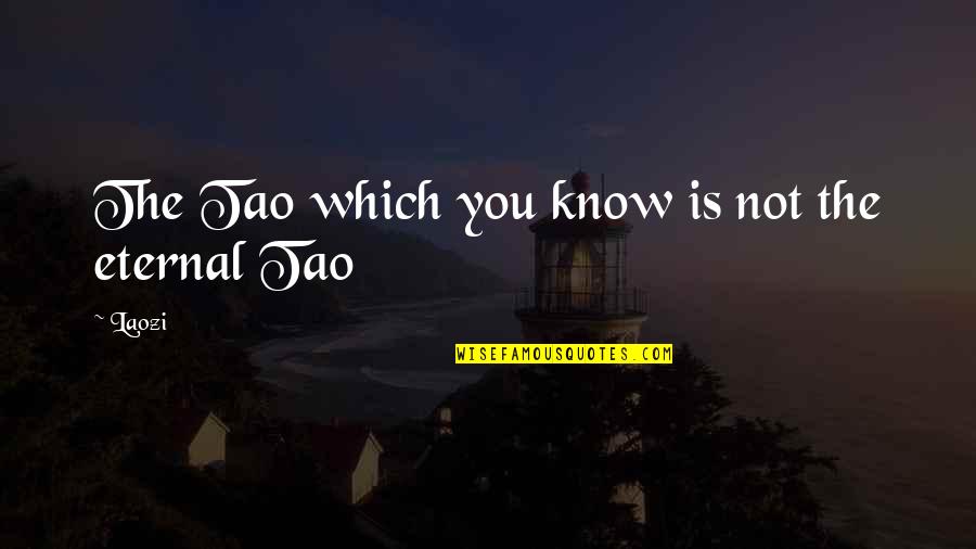 Laozi Tao Quotes By Laozi: The Tao which you know is not the