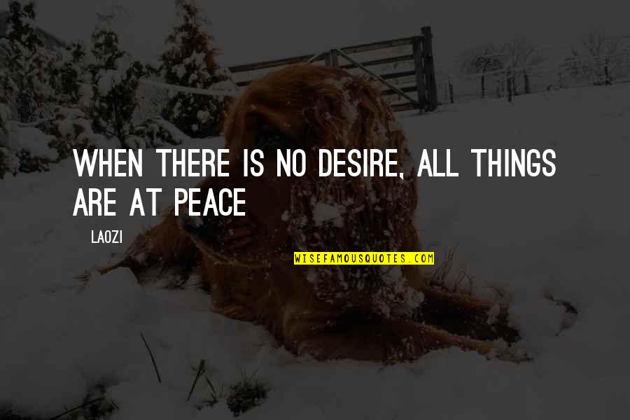 Laozi Tao Quotes By Laozi: When there is no desire, all things are