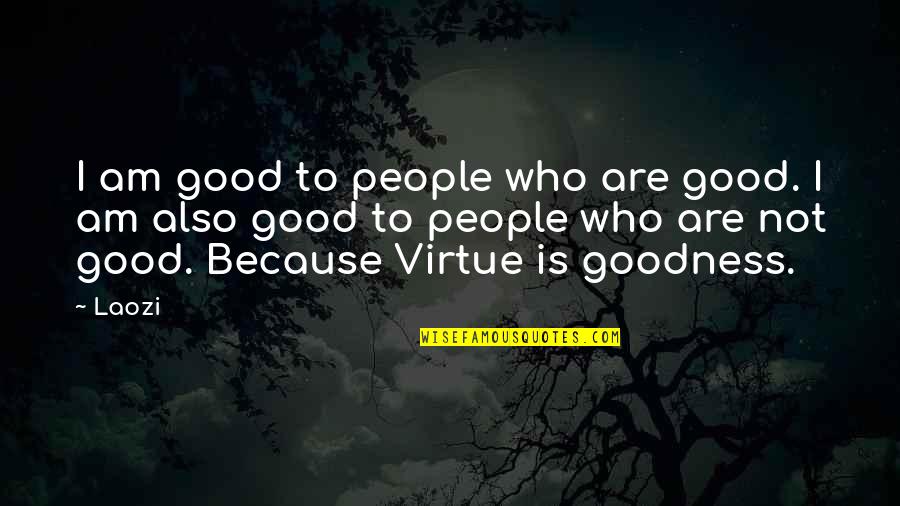 Laozi Tao Quotes By Laozi: I am good to people who are good.
