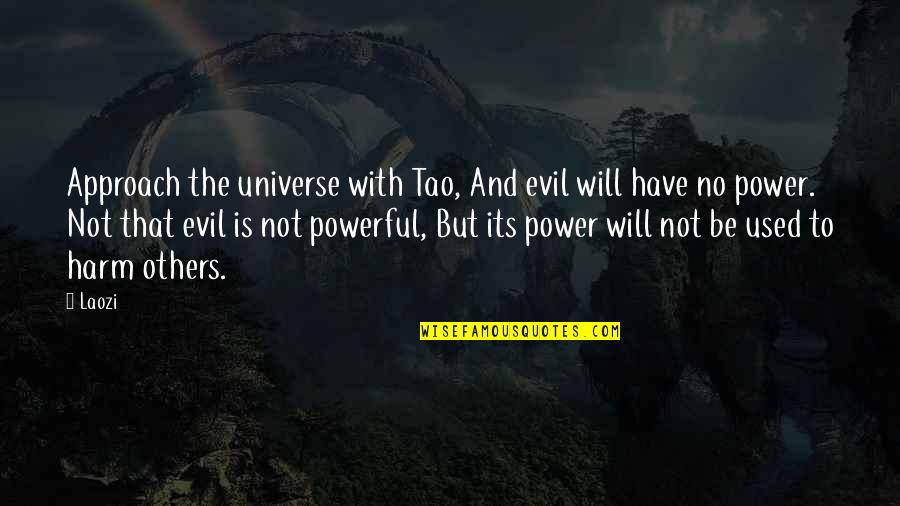 Laozi Tao Quotes By Laozi: Approach the universe with Tao, And evil will