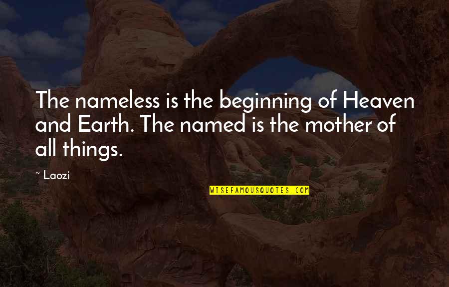 Laozi Tao Quotes By Laozi: The nameless is the beginning of Heaven and