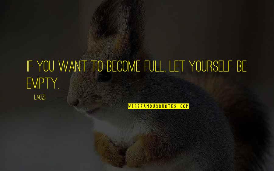 Laozi Tao Quotes By Laozi: If you want to become full, let yourself