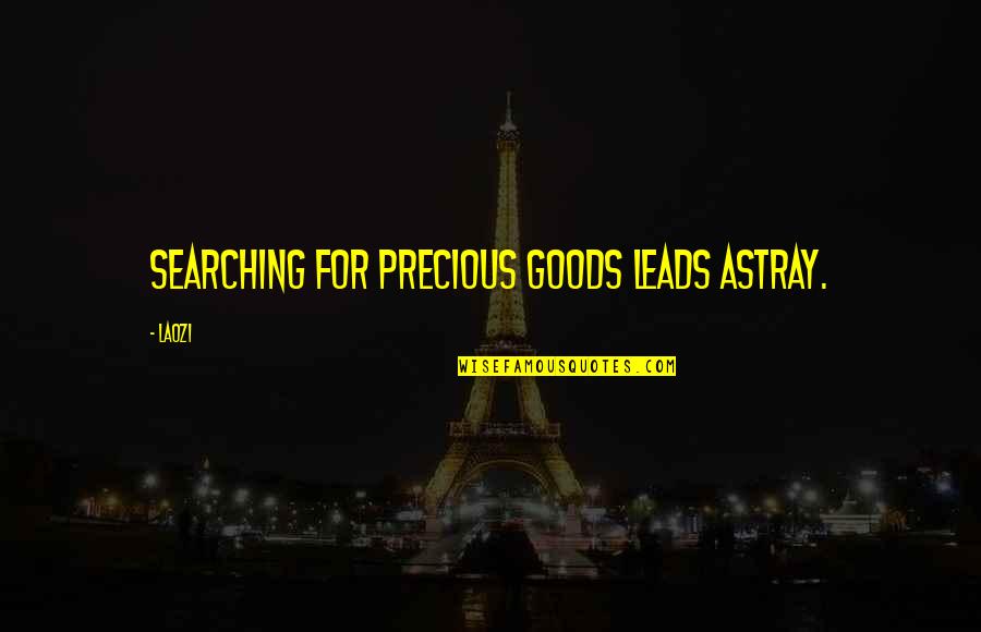 Laozi Taoism Quotes By Laozi: Searching for precious goods leads astray.
