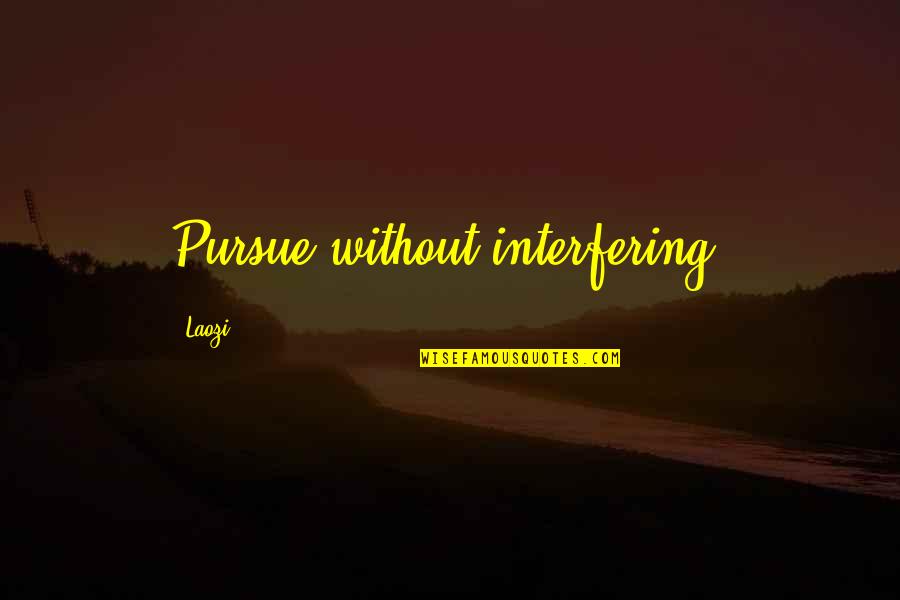 Laozi Taoism Quotes By Laozi: Pursue without interfering.