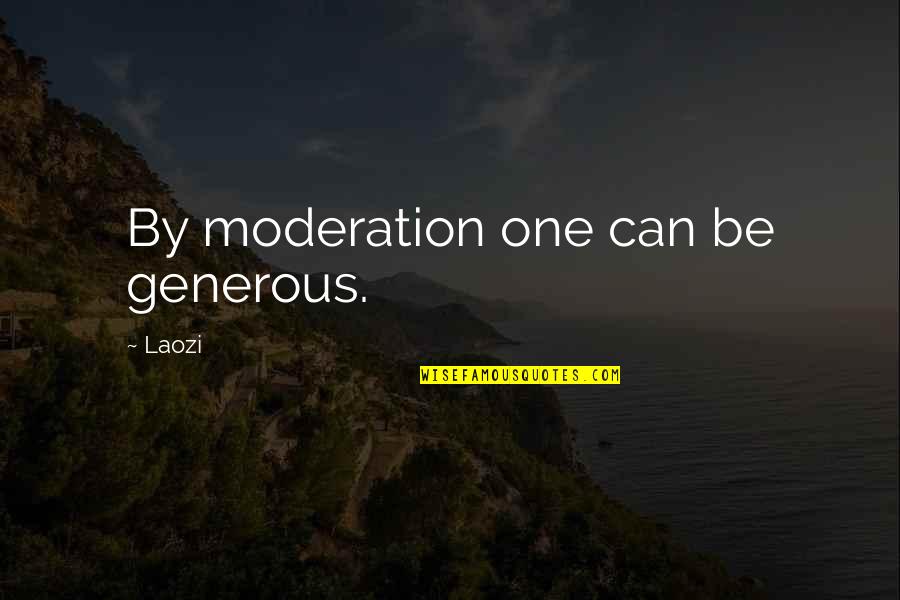 Laozi Taoism Quotes By Laozi: By moderation one can be generous.