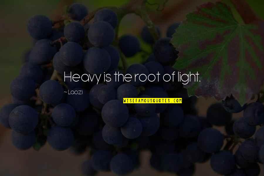 Laozi Taoism Quotes By Laozi: Heavy is the root of light.