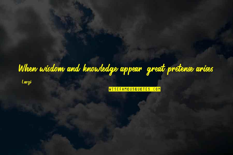 Laozi Taoism Quotes By Laozi: When wisdom and knowledge appear, great pretense arises.
