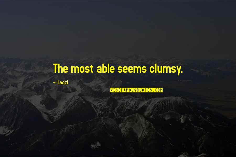 Laozi Taoism Quotes By Laozi: The most able seems clumsy.