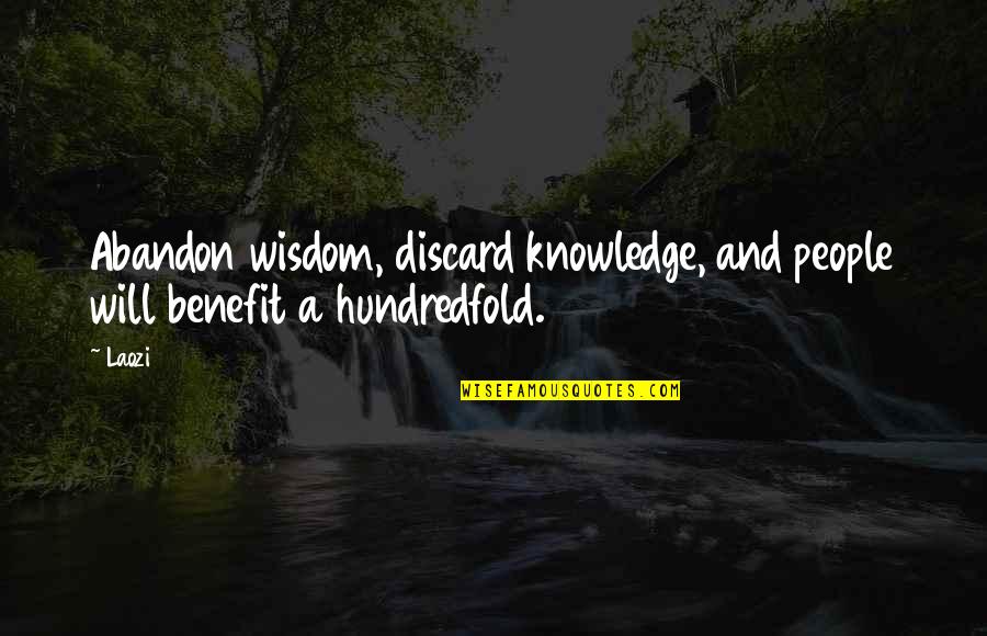Laozi Taoism Quotes By Laozi: Abandon wisdom, discard knowledge, and people will benefit