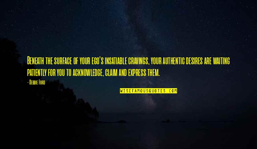 Lap Dogs For Sale Quotes By Debbie Ford: Beneath the surface of your ego's insatiable cravings, Lap Dogs For Sale Quotes By Debbie Ford: Beneath the surface of your ego's insatiable cravings,