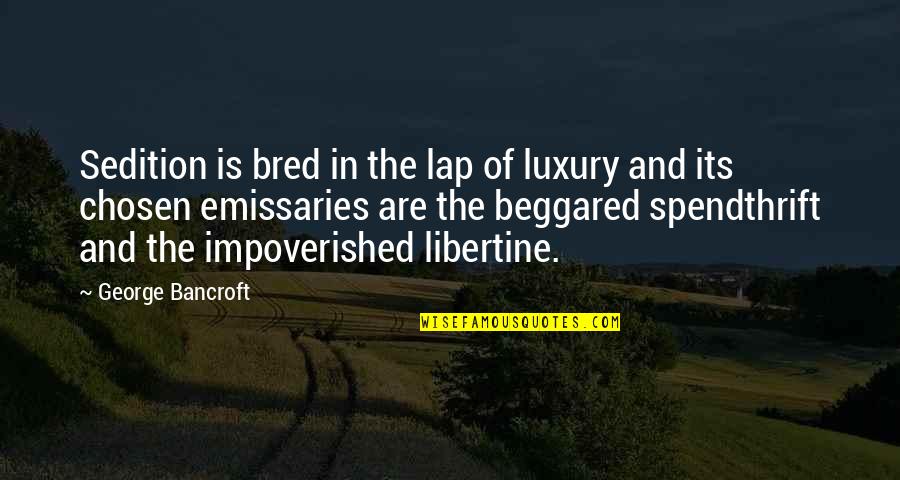 Lap Of Luxury Quotes By George Bancroft: Sedition is bred in the lap of luxury