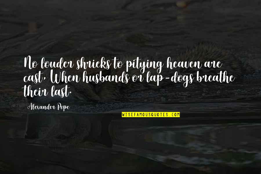 Lap Quotes By Alexander Pope: No louder shrieks to pitying heaven are cast,