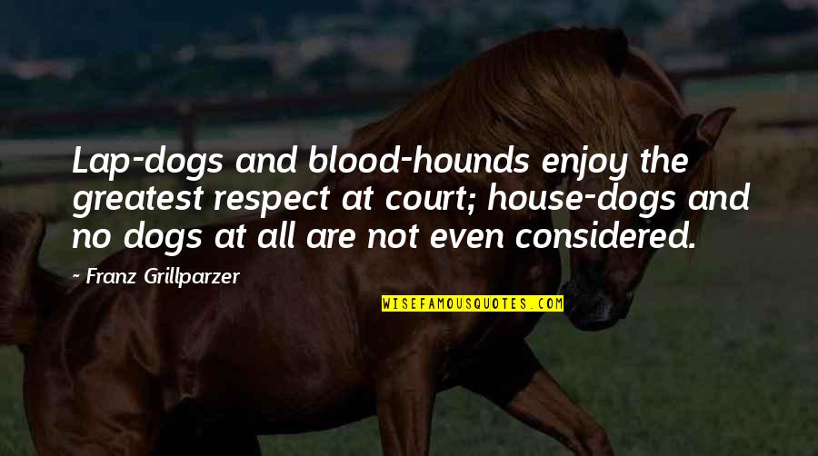 Lap Quotes By Franz Grillparzer: Lap-dogs and blood-hounds enjoy the greatest respect at